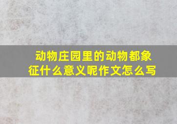 动物庄园里的动物都象征什么意义呢作文怎么写