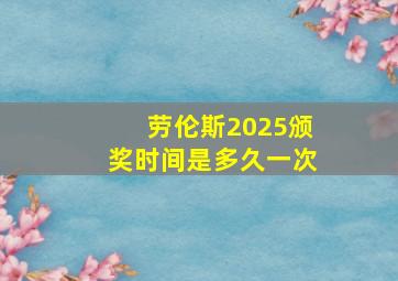 劳伦斯2025颁奖时间是多久一次