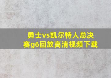 勇士vs凯尔特人总决赛g6回放高清视频下载