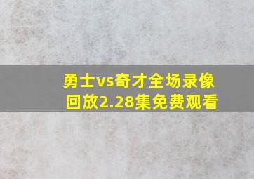 勇士vs奇才全场录像回放2.28集免费观看