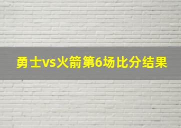 勇士vs火箭第6场比分结果