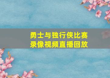 勇士与独行侠比赛录像视频直播回放