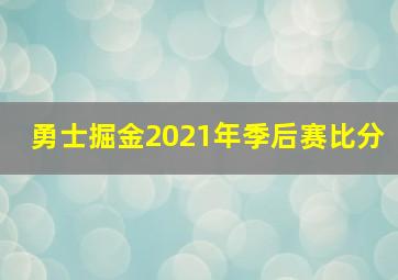 勇士掘金2021年季后赛比分