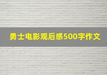 勇士电影观后感500字作文