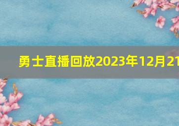 勇士直播回放2023年12月21