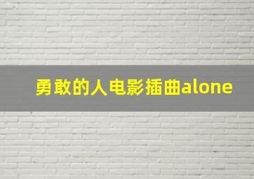 勇敢的人电影插曲alone