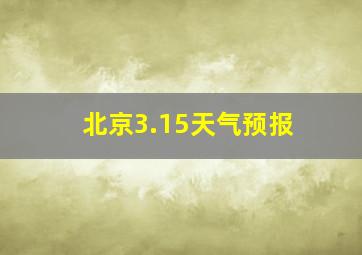 北京3.15天气预报