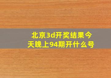 北京3d开奖结果今天晚上94期开什么号