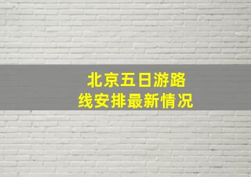 北京五日游路线安排最新情况