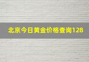 北京今日黄金价格查询128