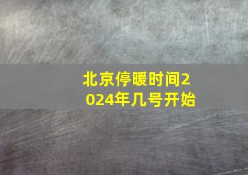 北京停暖时间2024年几号开始