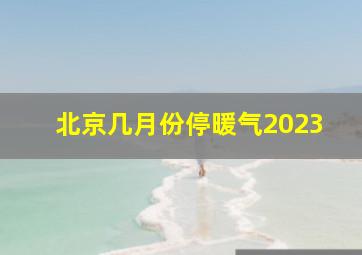 北京几月份停暖气2023