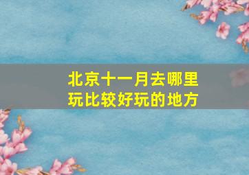 北京十一月去哪里玩比较好玩的地方