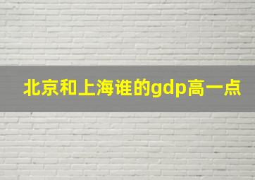 北京和上海谁的gdp高一点