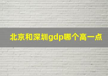 北京和深圳gdp哪个高一点