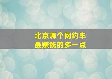 北京哪个网约车最赚钱的多一点