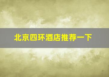 北京四环酒店推荐一下