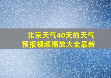 北京天气40天的天气预报视频播放大全最新