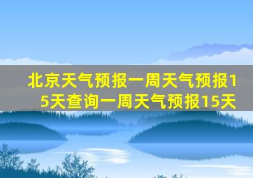 北京天气预报一周天气预报15天查询一周天气预报15天