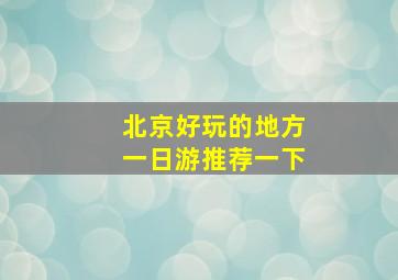 北京好玩的地方一日游推荐一下