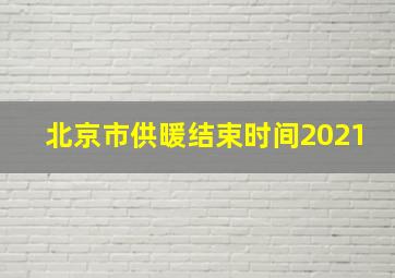 北京市供暖结束时间2021