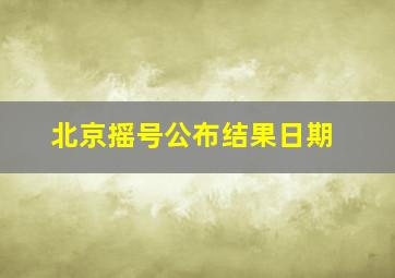 北京摇号公布结果日期