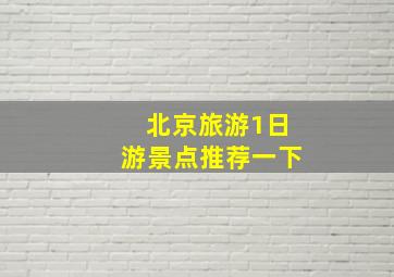 北京旅游1日游景点推荐一下