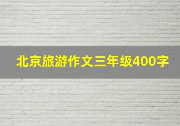 北京旅游作文三年级400字