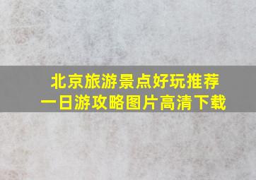 北京旅游景点好玩推荐一日游攻略图片高清下载