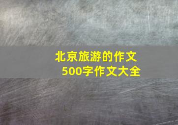 北京旅游的作文500字作文大全