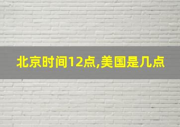 北京时间12点,美国是几点