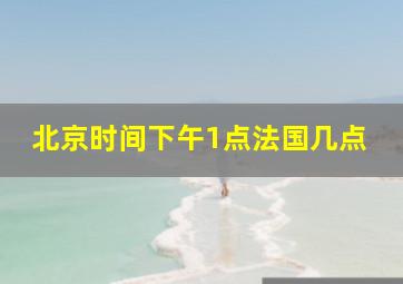 北京时间下午1点法国几点