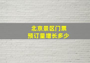 北京景区门票预订量增长多少