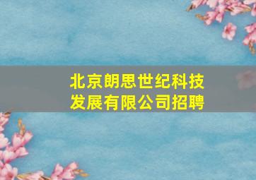 北京朗思世纪科技发展有限公司招聘