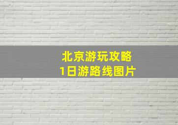 北京游玩攻略1日游路线图片