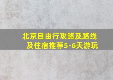 北京自由行攻略及路线及住宿推荐5-6天游玩