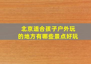 北京适合孩子户外玩的地方有哪些景点好玩