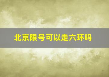 北京限号可以走六环吗