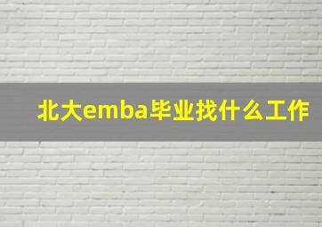 北大emba毕业找什么工作