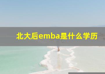 北大后emba是什么学历