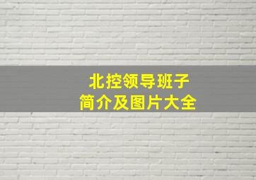 北控领导班子简介及图片大全