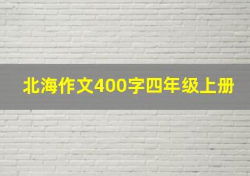 北海作文400字四年级上册