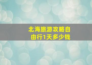 北海旅游攻略自由行1天多少钱