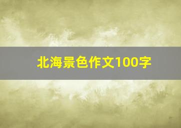 北海景色作文100字