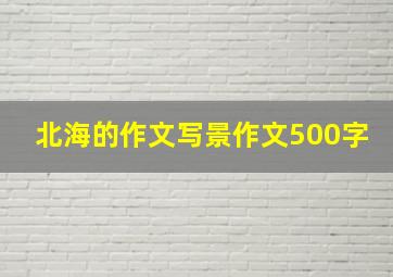 北海的作文写景作文500字