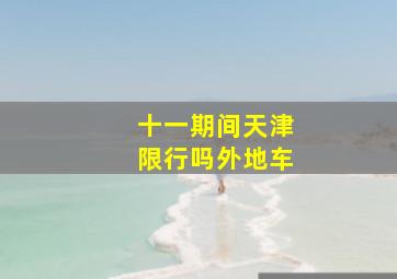 十一期间天津限行吗外地车