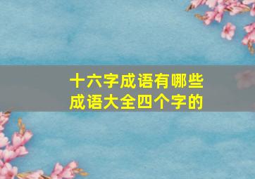 十六字成语有哪些成语大全四个字的