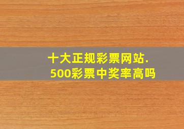 十大正规彩票网站.500彩票中奖率高吗