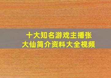 十大知名游戏主播张大仙简介资料大全视频