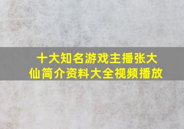 十大知名游戏主播张大仙简介资料大全视频播放